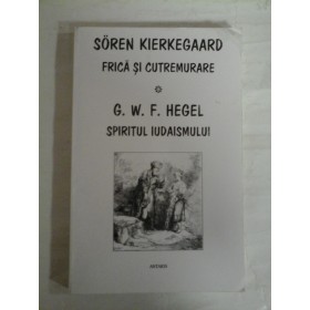   SOREN  KIERKEGAARD  -  FRICA SI CUTREMURE  *   G. W. F.  HEGEL  -  SPIRITUL  IUDAISMULUI 